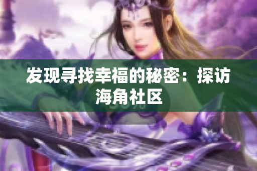 发现寻找幸福的秘密：探访海角社区