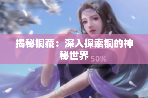 揭秘铜藏：深入探索铜的神秘世界