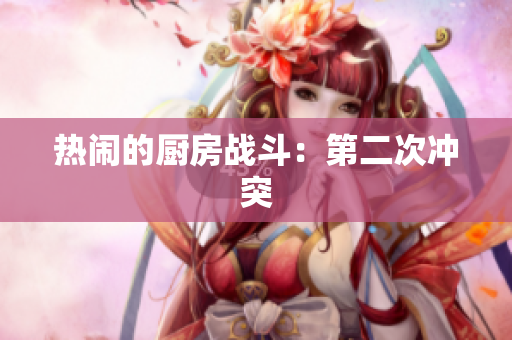 热闹的厨房战斗：第二次冲突