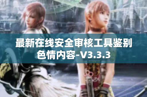 最新在线安全审核工具鉴别色情内容-V3.3.3