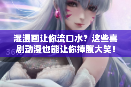 湿漫画让你流口水？这些喜剧动漫也能让你捧腹大笑！