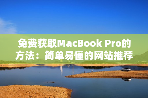 免费获取MacBook Pro的方法：简单易懂的网站推荐