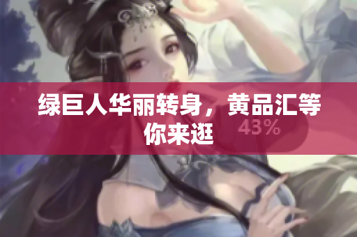 绿巨人华丽转身，黄品汇等你来逛