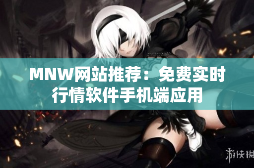 MNW网站推荐：免费实时行情软件手机端应用