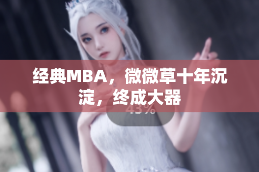 经典MBA，微微草十年沉淀，终成大器