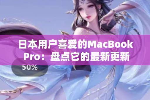 日本用户喜爱的MacBook Pro：盘点它的最新更新