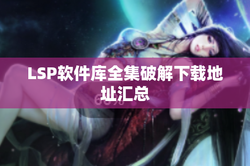 LSP软件库全集破解下载地址汇总