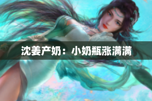 沈姜产奶：小奶瓶涨满满
