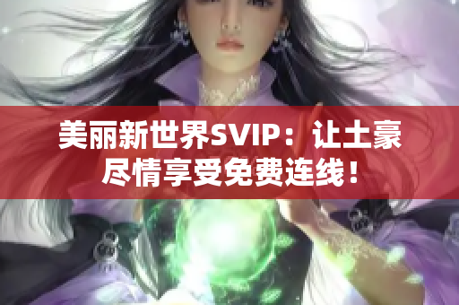 美丽新世界SVIP：让土豪尽情享受免费连线！