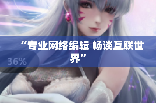 “专业网络编辑 畅谈互联世界”