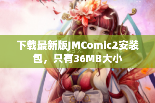 下载最新版JMComic2安装包，只有36MB大小