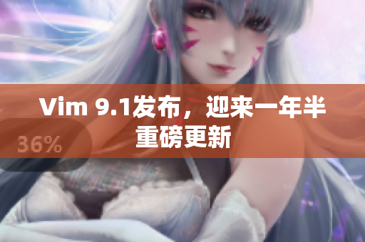 Vim 9.1发布，迎来一年半重磅更新