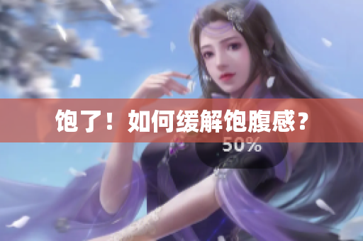 饱了！如何缓解饱腹感？