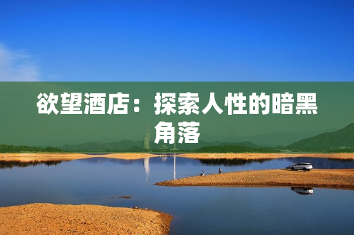欲望酒店：探索人性的暗黑角落