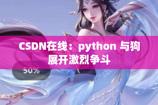 CSDN在线：python 与狗展开激烈争斗