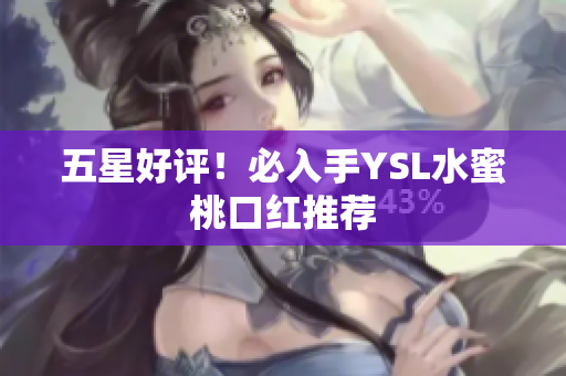 五星好评！必入手YSL水蜜桃口红推荐