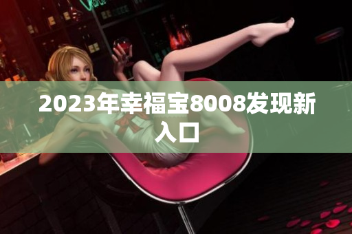 2023年幸福宝8008发现新入口