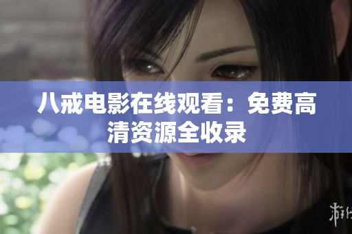 八戒电影在线观看：免费高清资源全收录