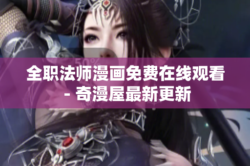全职法师漫画免费在线观看 - 奇漫屋最新更新