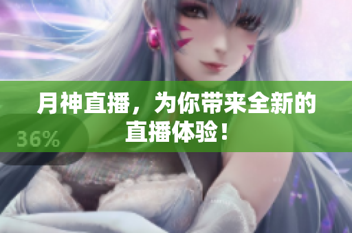 月神直播，为你带来全新的直播体验！