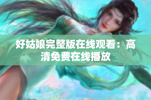 好姑娘完整版在线观看：高清免费在线播放