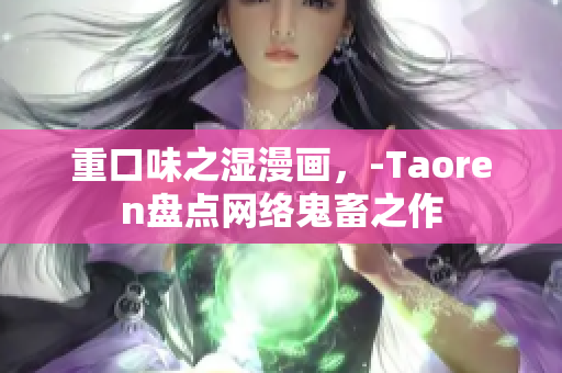 重口味之湿漫画，-Taoren盘点网络鬼畜之作