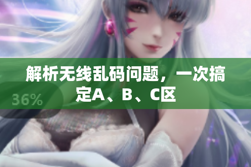 解析无线乱码问题，一次搞定A、B、C区