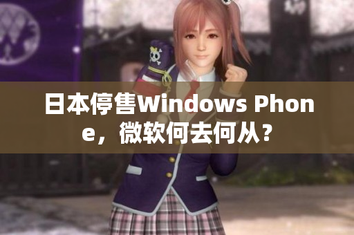 日本停售Windows Phone，微软何去何从？