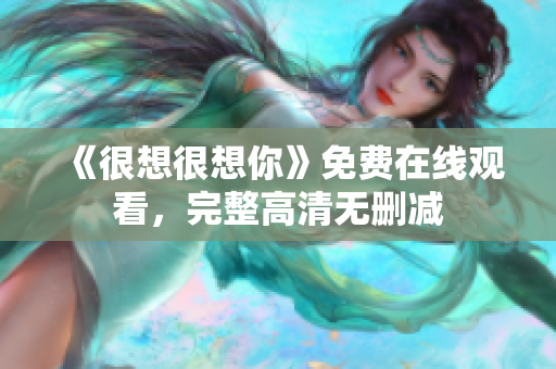 《很想很想你》免费在线观看，完整高清无删减