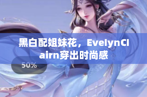 黑白配姐妹花，EveIynCIairn穿出时尚感