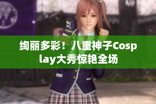 绚丽多彩！八重神子Cosplay大秀惊艳全场
