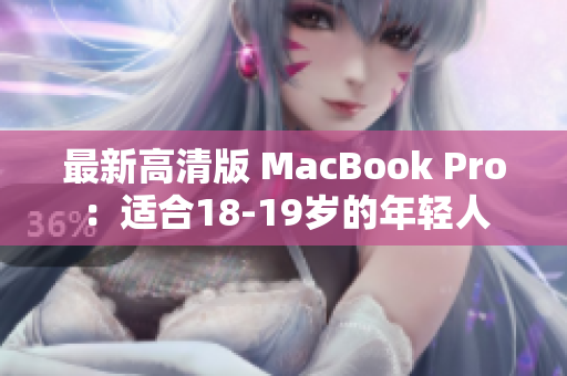 最新高清版 MacBook Pro：适合18-19岁的年轻人
