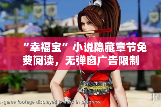 “幸福宝”小说隐藏章节免费阅读，无弹窗广告限制