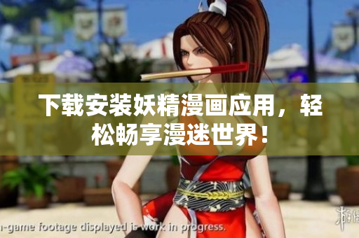 下载安装妖精漫画应用，轻松畅享漫迷世界！