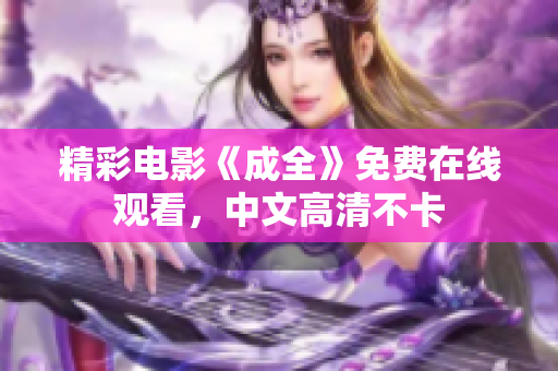精彩电影《成全》免费在线观看，中文高清不卡