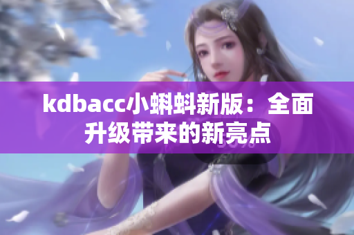 kdbacc小蝌蚪新版：全面升级带来的新亮点