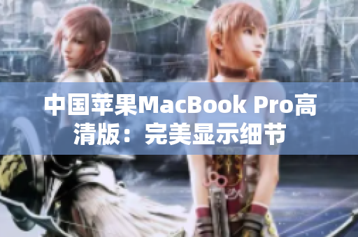 中国苹果MacBook Pro高清版：完美显示细节