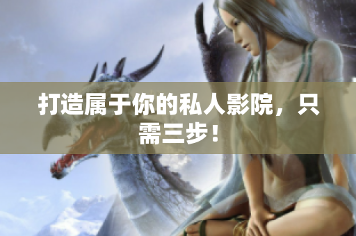 打造属于你的私人影院，只需三步！