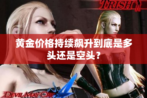 黄金价格持续飙升到底是多头还是空头？