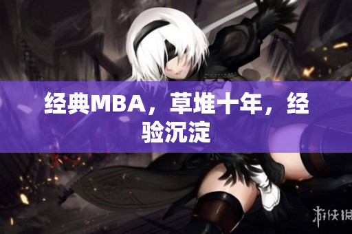 经典MBA，草堆十年，经验沉淀