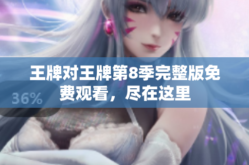 王牌对王牌第8季完整版免费观看，尽在这里