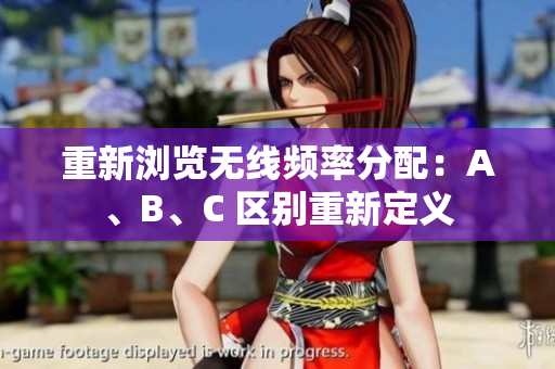 重新浏览无线频率分配：A、B、C 区别重新定义