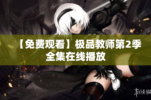 【免费观看】极品教师第2季全集在线播放
