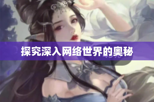 探究深入网络世界的奥秘