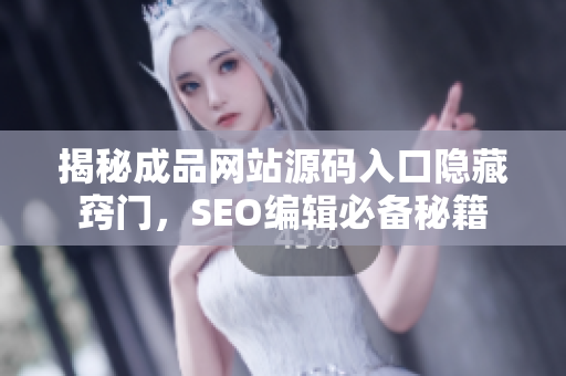 揭秘成品网站源码入口隐藏窍门，SEO编辑必备秘籍