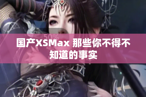 国产XSMax 那些你不得不知道的事实