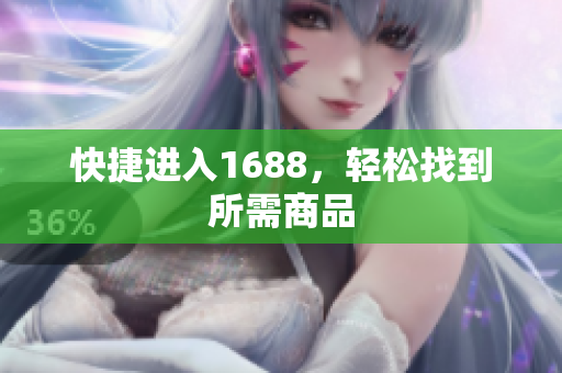 快捷进入1688，轻松找到所需商品