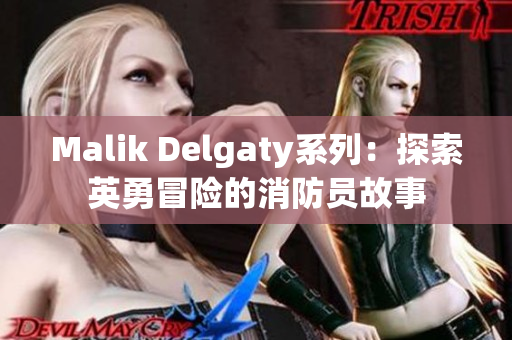 Malik Delgaty系列：探索英勇冒险的消防员故事