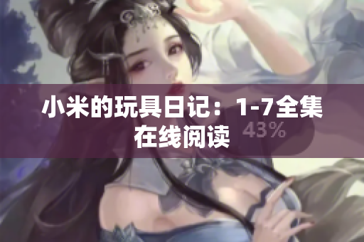 小米的玩具日记：1-7全集在线阅读