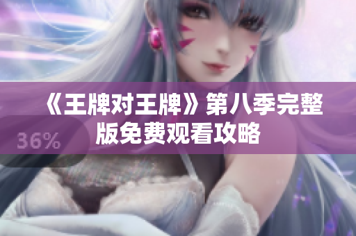 《王牌对王牌》第八季完整版免费观看攻略